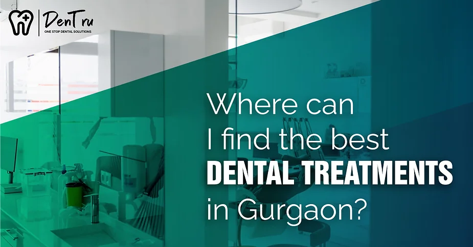 Where Can I Find The Best Dental Treatments In Gurgaon?